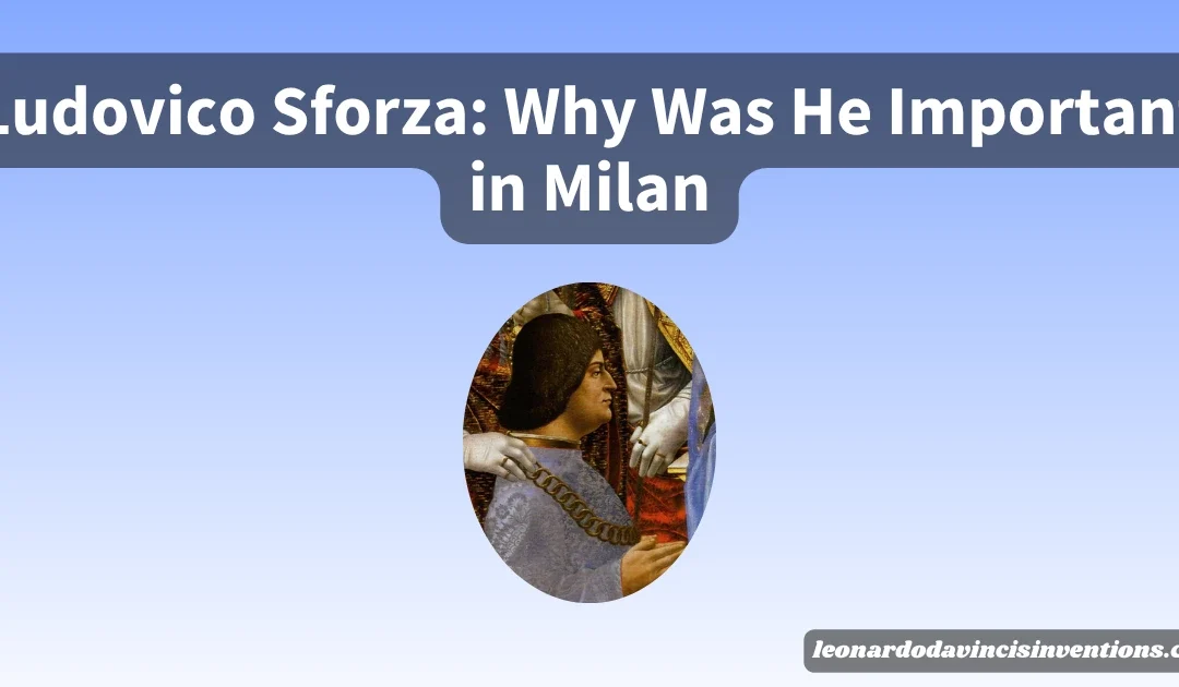 Ludovico Sforza: Why Was He Important in Milan