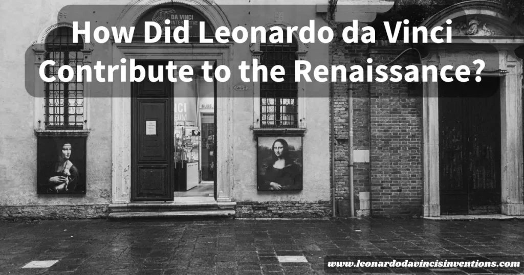 How Did Leonardo da Vinci Contribute to the Renaissance