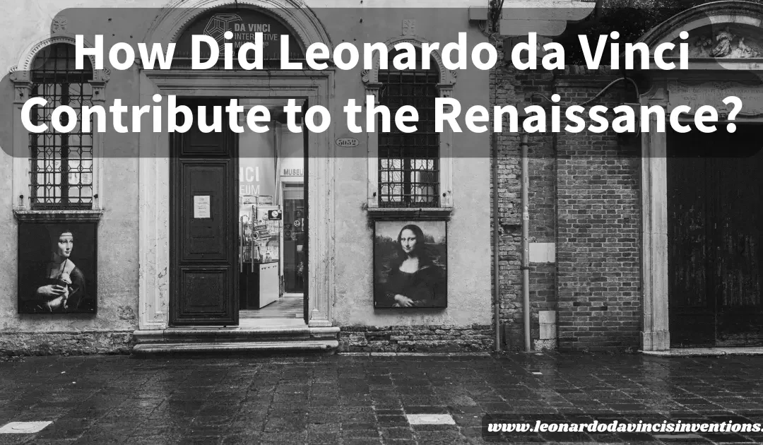 How Did Leonardo da Vinci Contribute to the Renaissance