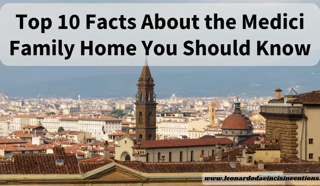 Top 10 Facts About the Medici Family Home You Should Know