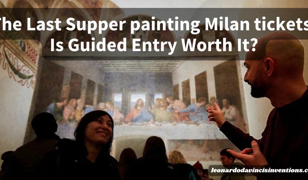 The Last Supper painting Milan tickets: Is Guided Entry Worth It?