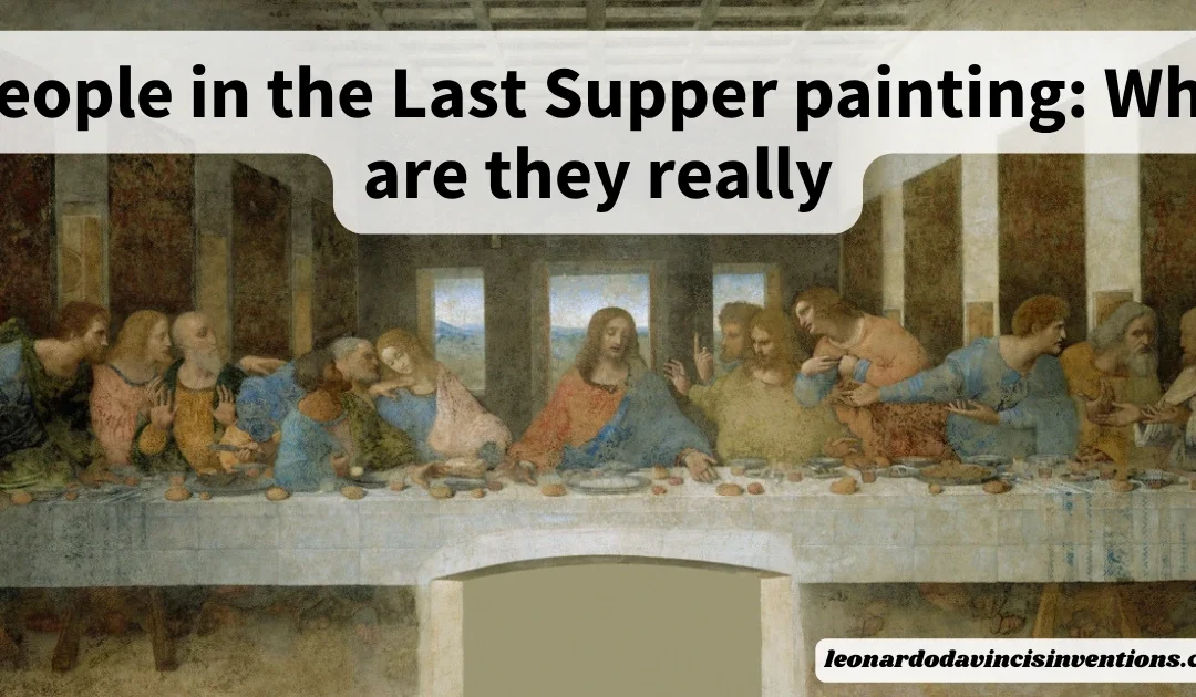 People in the Last Supper painting: Who are they really