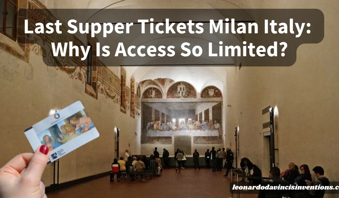 Last Supper tickets in Milan Italy: Why Is Access So Limited?