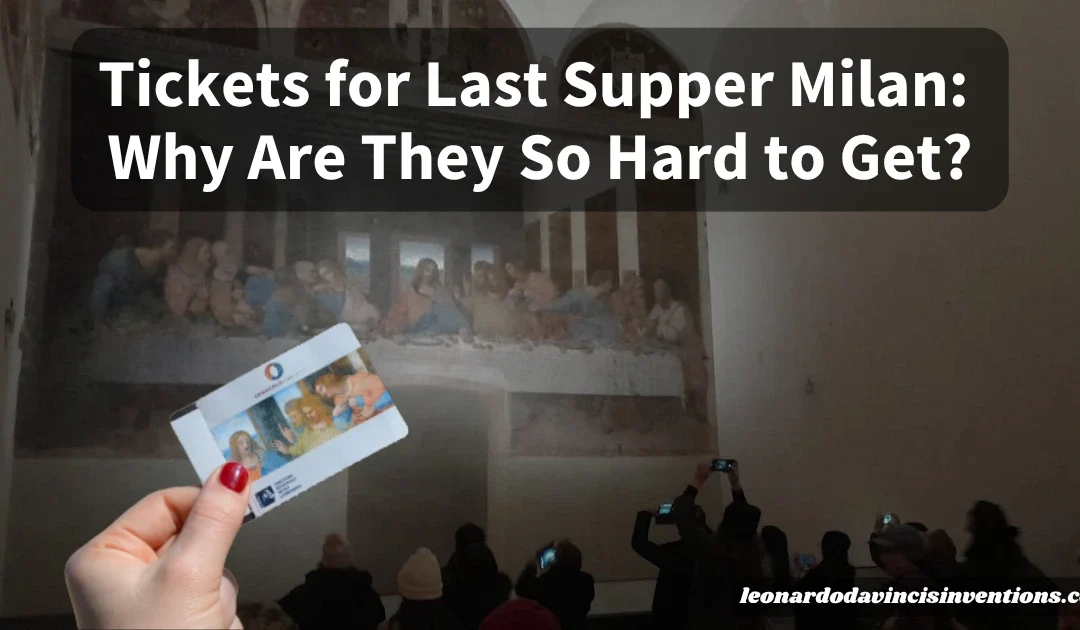 Tickets for Last Supper Milan: Why Are They So Hard to Get?