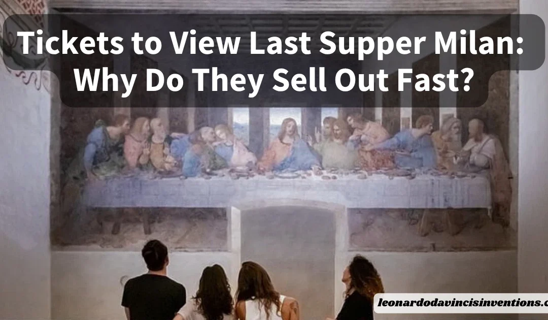 Tickets to View Last Supper Milan: Why Do They Sell Out Fast?