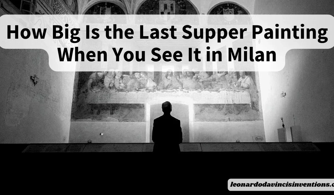 How Big Is the Last Supper Painting When You See It in Milan